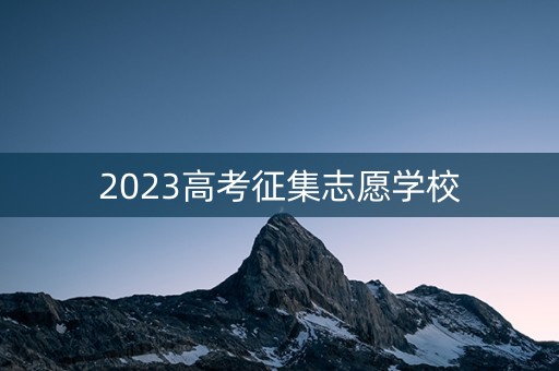 2023高考征集志愿学校