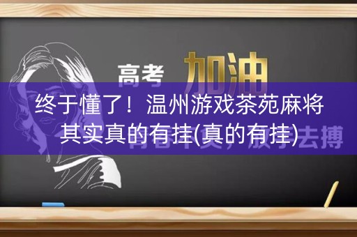 终于懂了！温州游戏茶苑麻将其实真的有挂(真的有挂)