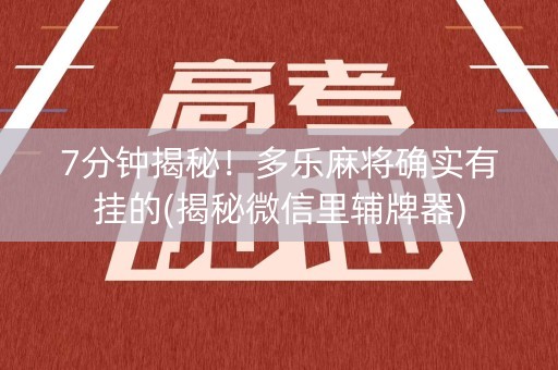 7分钟揭秘！多乐麻将确实有挂的(揭秘微信里辅牌器)