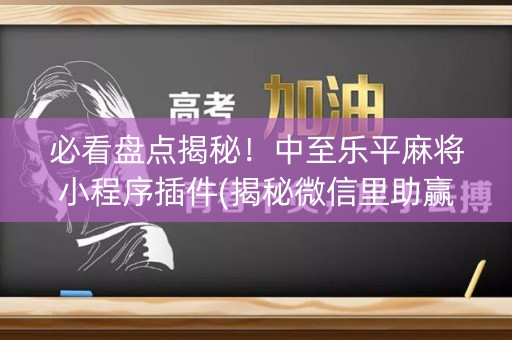 必看盘点揭秘！中至乐平麻将小程序插件(揭秘微信里助赢神器购买)