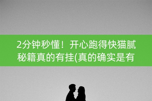 2分钟秒懂！开心跑得快猫腻秘籍真的有挂(真的确实是有挂)