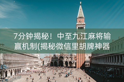 7分钟揭秘！中至九江麻将输赢机制(揭秘微信里胡牌神器)