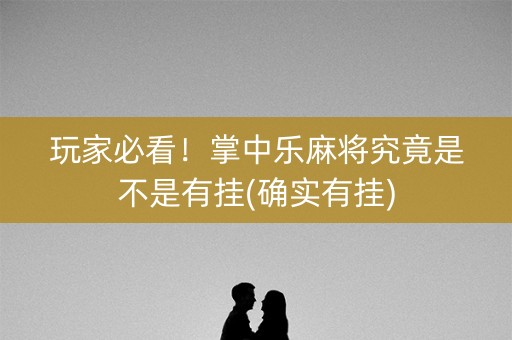 玩家必看！掌中乐麻将究竟是不是有挂(确实有挂)