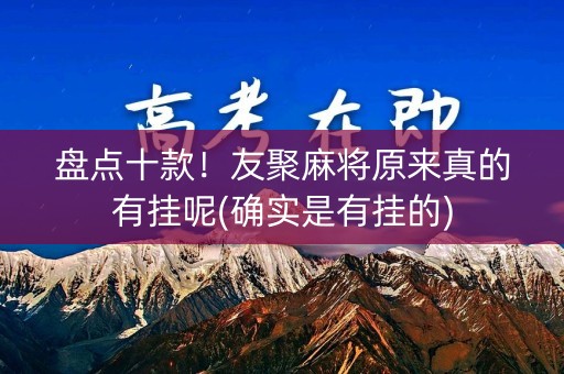 盘点十款！友聚麻将原来真的有挂呢(确实是有挂的)