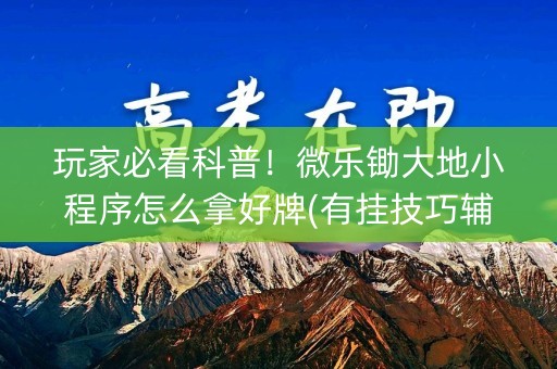 玩家必看科普！微乐锄大地小程序怎么拿好牌(有挂技巧辅助器)