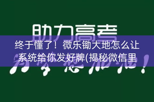 终于懂了！微乐锄大地怎么让系统给你发好牌(揭秘微信里胜率到哪调)