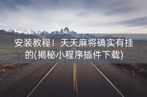 安装教程！天天麻将确实有挂的(揭秘小程序插件下载)
