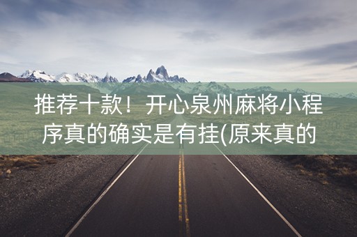 推荐十款！开心泉州麻将小程序真的确实是有挂(原来真的有挂)