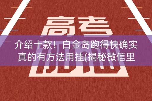 介绍十款！白金岛跑得快确实真的有方法用挂(揭秘微信里必备神器)