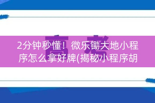2分钟秒懂！微乐锄大地小程序怎么拿好牌(揭秘小程序胡牌技巧)