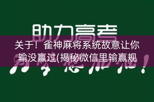 关于！雀神麻将系统故意让你输没赢过(揭秘微信里输赢规律)