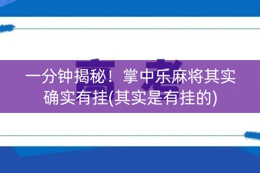 一分钟揭秘！掌中乐麻将其实确实有挂(其实是有挂的)