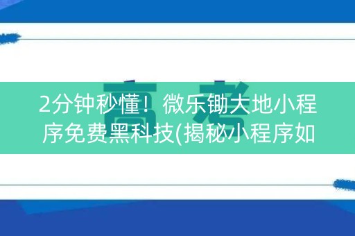 2分钟秒懂！微乐锄大地小程序免费黑科技(揭秘小程序如何让牌变好)