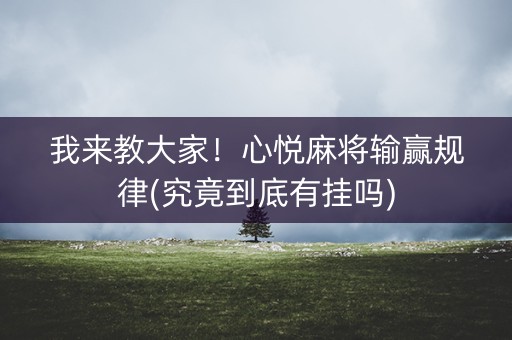 我来教大家！心悦麻将输赢规律(究竟到底有挂吗)