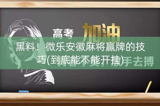 黑料！微乐安徽麻将赢牌的技巧(到底能不能开挂)