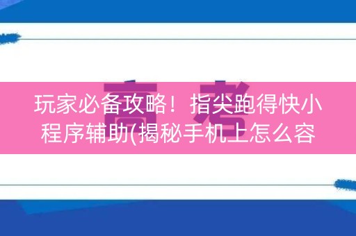 玩家必备攻略！指尖跑得快小程序辅助(揭秘手机上怎么容易赢)