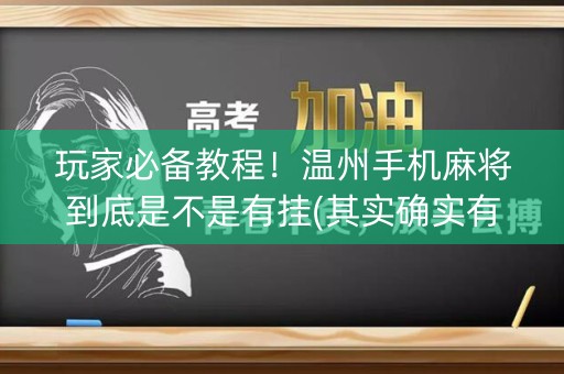 玩家必备教程！温州手机麻将到底是不是有挂(其实确实有挂)
