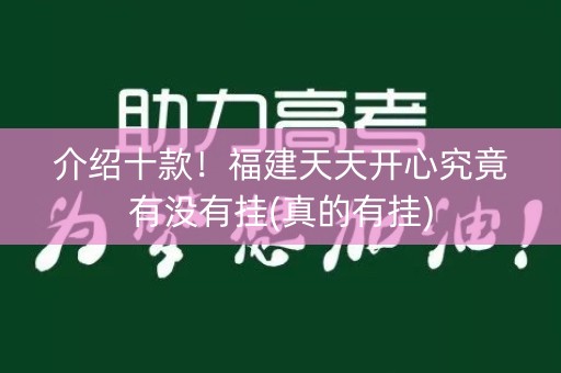 介绍十款！福建天天开心究竟有没有挂(真的有挂)