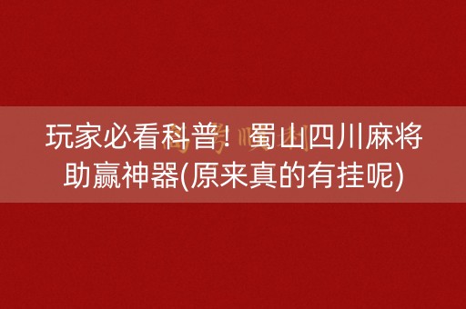 玩家必看科普！蜀山四川麻将助赢神器(原来真的有挂呢)