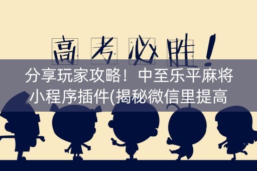 分享玩家攻略！中至乐平麻将小程序插件(揭秘微信里提高胜率)