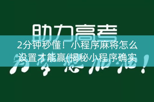 2分钟秒懂！小程序麻将怎么设置才能赢(揭秘小程序确实有猫腻)