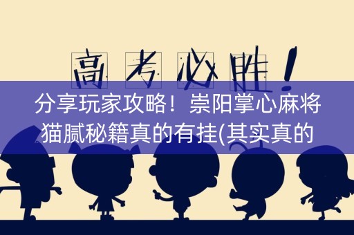 分享玩家攻略！崇阳掌心麻将猫腻秘籍真的有挂(其实真的确实有挂)