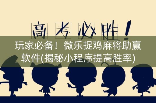 玩家必备！微乐捉鸡麻将助赢软件(揭秘小程序提高胜率)