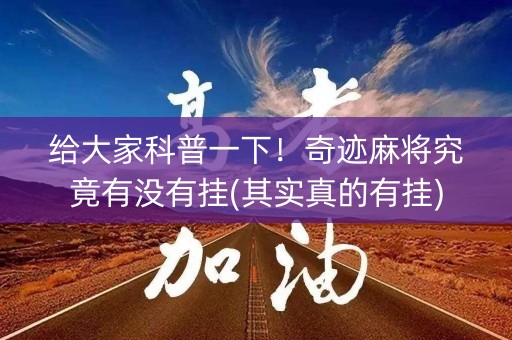 给大家科普一下！奇迹麻将究竟有没有挂(其实真的有挂)