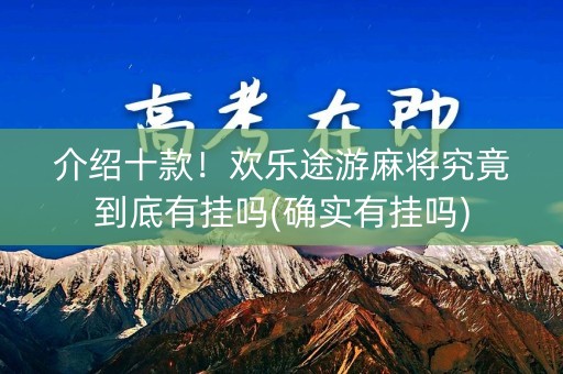 介绍十款！欢乐途游麻将究竟到底有挂吗(确实有挂吗)