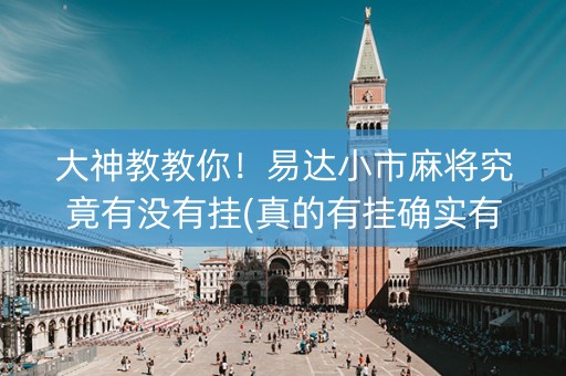 大神教教你！易达小市麻将究竟有没有挂(真的有挂确实有挂)