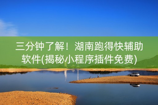 三分钟了解！湖南跑得快辅助软件(揭秘小程序插件免费)