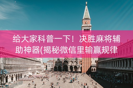 给大家科普一下！决胜麻将辅助神器(揭秘微信里输赢规律)