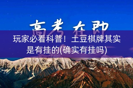 玩家必看科普！土豆棋牌其实是有挂的(确实有挂吗)