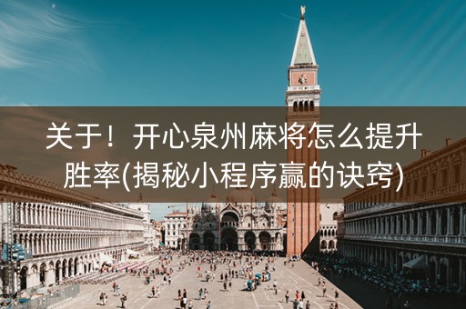关于！开心泉州麻将怎么提升胜率(揭秘小程序赢的诀窍)