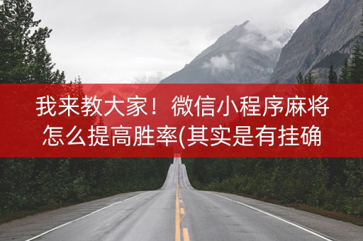 我来教大家！微信小程序麻将怎么提高胜率(其实是有挂确实有挂)