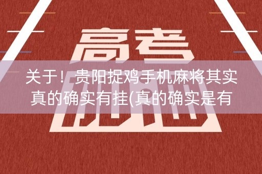 关于！贵阳捉鸡手机麻将其实真的确实有挂(真的确实是有挂)
