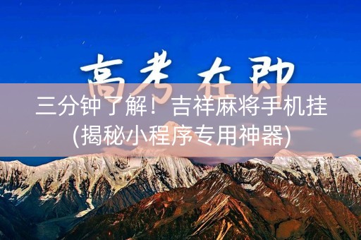 三分钟了解！吉祥麻将手机挂(揭秘小程序专用神器)
