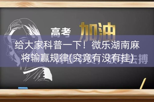 给大家科普一下！微乐湖南麻将输赢规律(究竟有没有挂)