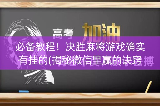 必备教程！决胜麻将游戏确实有挂的(揭秘微信里赢的诀窍)