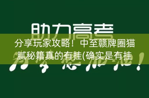 分享玩家攻略！中至赣牌圈猫腻秘籍真的有挂(确实是有挂的)