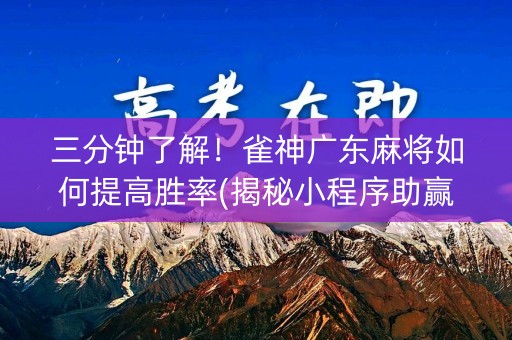 三分钟了解！雀神广东麻将如何提高胜率(揭秘小程序助赢神器购买)