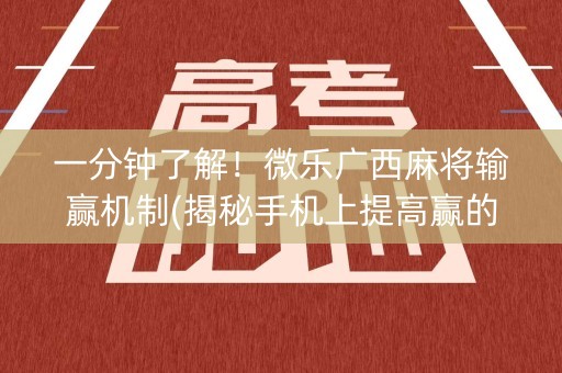 一分钟了解！微乐广西麻将输赢机制(揭秘手机上提高赢的概率)