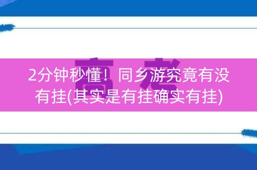 2分钟秒懂！同乡游究竟有没有挂(其实是有挂确实有挂)