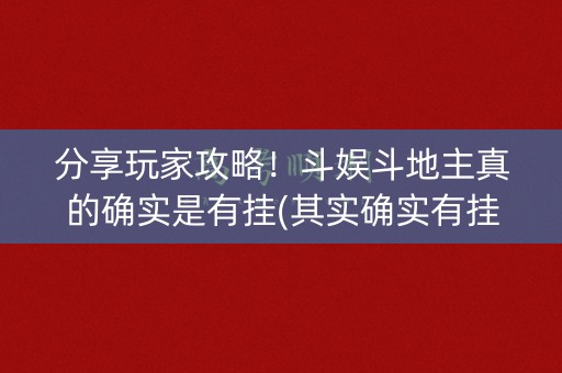 分享玩家攻略！斗娱斗地主真的确实是有挂(其实确实有挂)