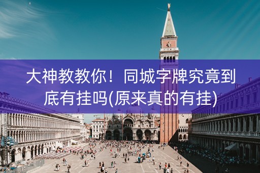 大神教教你！同城字牌究竟到底有挂吗(原来真的有挂)