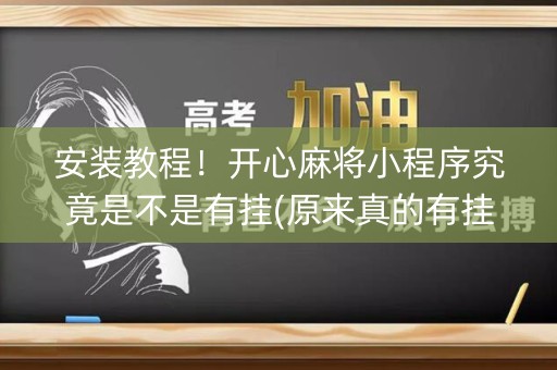 安装教程！开心麻将小程序究竟是不是有挂(原来真的有挂)