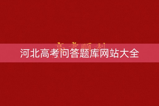 河北高考问答题库网站大全