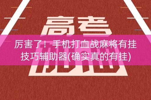 厉害了！手机打血战麻将有挂技巧辅助器(确实真的有挂)