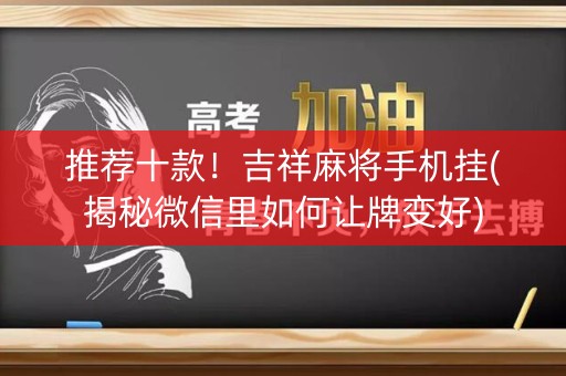 推荐十款！吉祥麻将手机挂(揭秘微信里如何让牌变好)