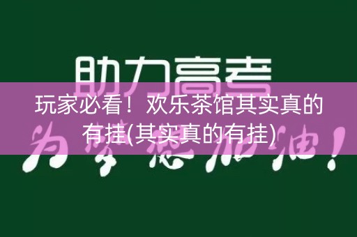 玩家必看！欢乐茶馆其实真的有挂(其实真的有挂)